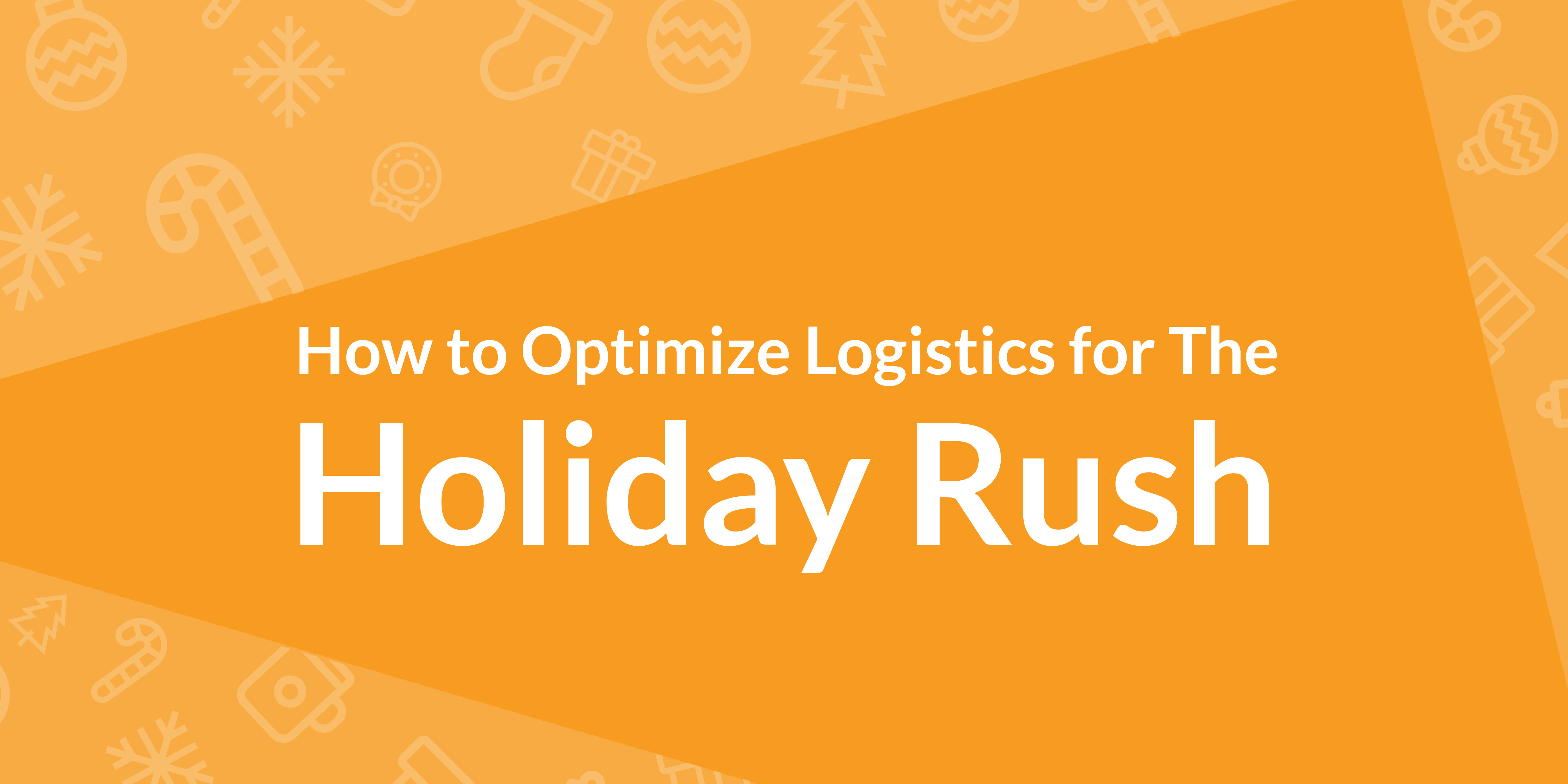 How to Optimize Logistics for The Holiday Rush